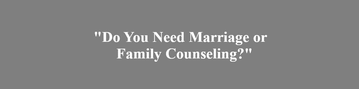 Do you need marriage or family counseling?